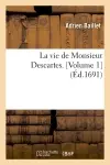 La vie de Monsieur Descartes. [Volume 1] (Ed.1691)