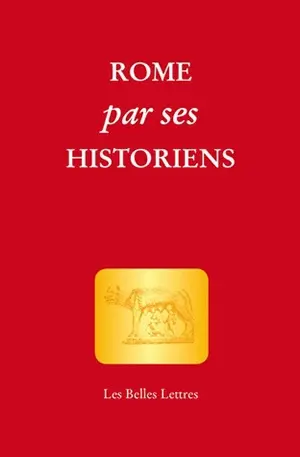 Rome par ses historiens : la véritable histoire de Rome racontée par les historiens grecs et latins
