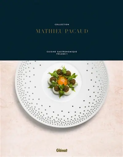Collection Mathieu Pacaud : cuisine gastronomique. Vol. 1