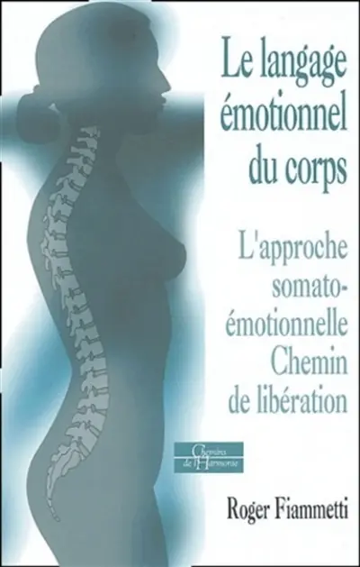 Le langage émotionnel du corps. Vol. 1. L'approche somato-émotionnelle, chemin de libération