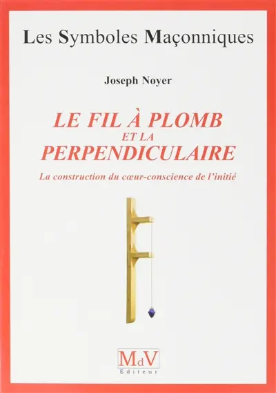 Le fil à plomb et la perpendiculaire : la construction du coeur-conscience de l'initié