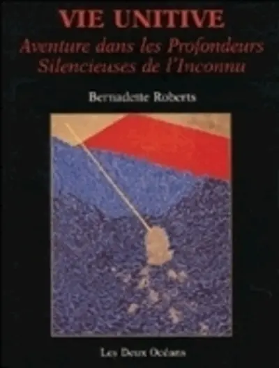 Vie unitive : aventure dans les profondeurs silencieuses de l'inconnu