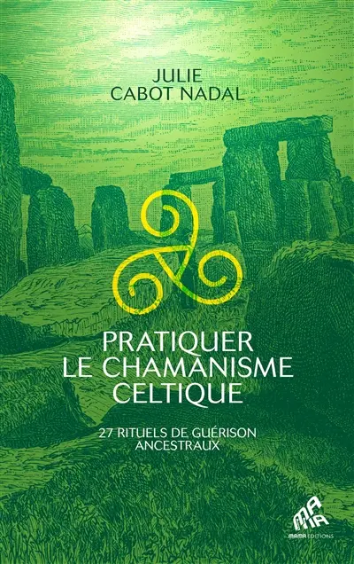 Pratiquer le chamanisme celtique : 27 rituels de guérison ancestraux
