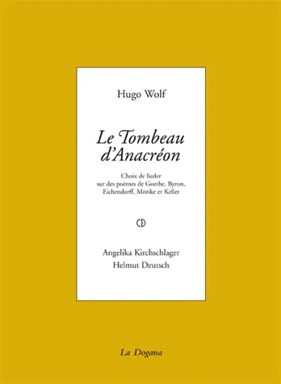 Le tombeau d'Anacréon : choix de lieder sur des poèmes de Goethe, Mörike, Eichendorff, Byron et Keller