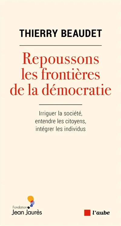 Repoussons les frontières de la démocratie : irriguer la société, entendre les citoyens, intégrer les individus