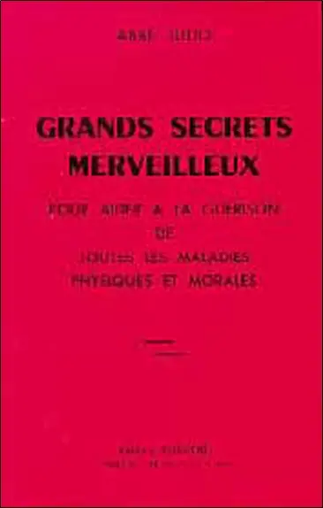 Grands secrets merveilleux : pour aider à la guérison de toutes les maladies physiques et morales