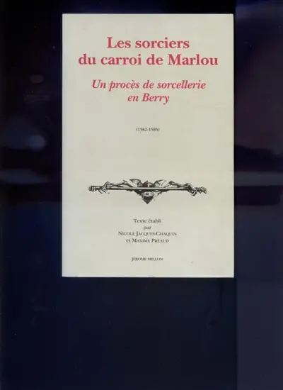 Les sorciers du carroi de Marlou : un procès de sorcellerie en Berry, 1582-1583