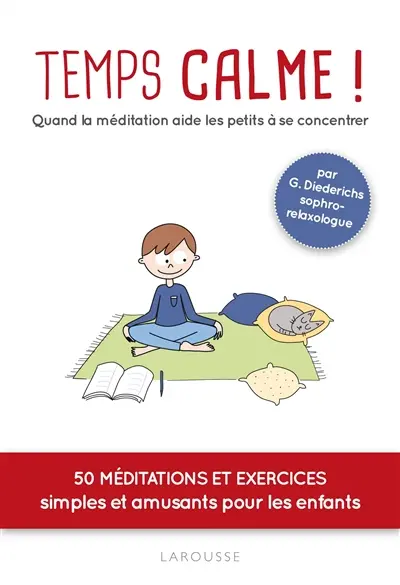 Temps calme ! : quand la méditation aide les petits à se concentrer : 50 méditations et exercices simples et amusants pour les enfants