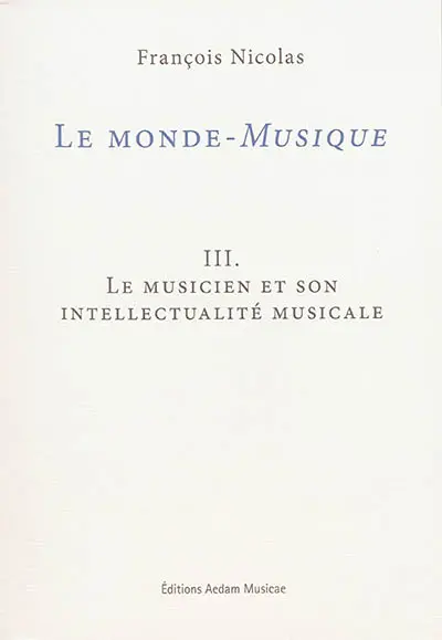 Le monde-musique. Vol. 3. Le musicien et son intellectualité musicale