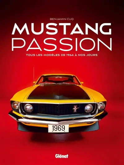 Mustang passion : tous les modèles de 1964 à nos jours