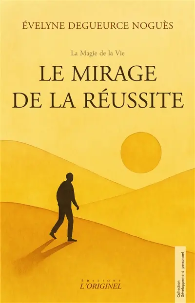Le mirage de la réussite : à chaque fois que tu t'approches, la ligne recule : et si tu vivais déjà ce que tu crois devoir atteindre ?