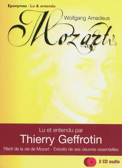 Wolfgang Amadeus Mozart : récit de la vie de Mozart, extraits de ses oeuvres essentielles