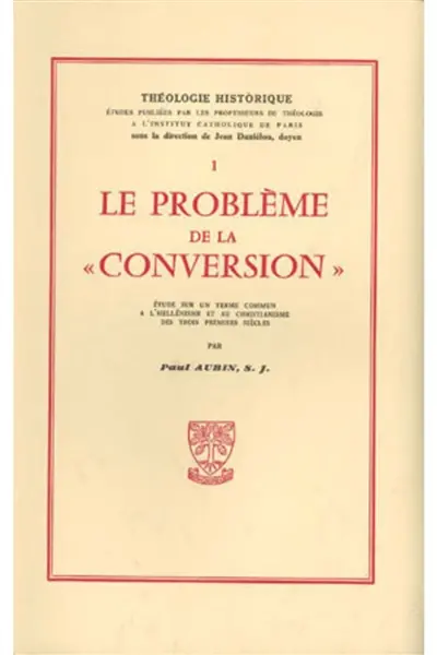 Le Problème de la conversion : étude sur un terme commun à l'hellénisme et au christianisme des trois premiers siècles