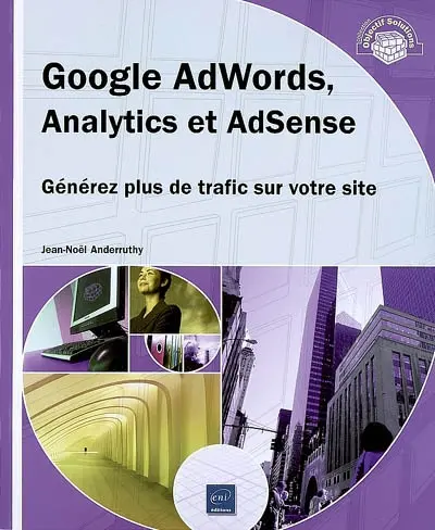 Google AdWords, Analytics et AdSense : générez plus de trafic sur votre site