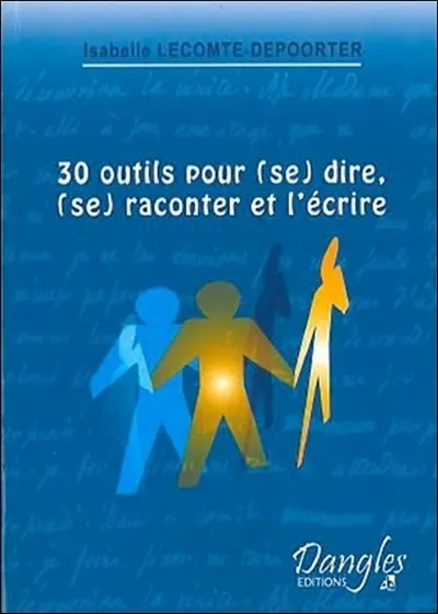 30 outils pour (se) dire, (se) raconter et l'écrire