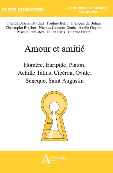 Amour et amitié : Homère, Euripide, Platon, Achille Tatius, Cicéron, Ovide, Sénèque, Saint Augustin