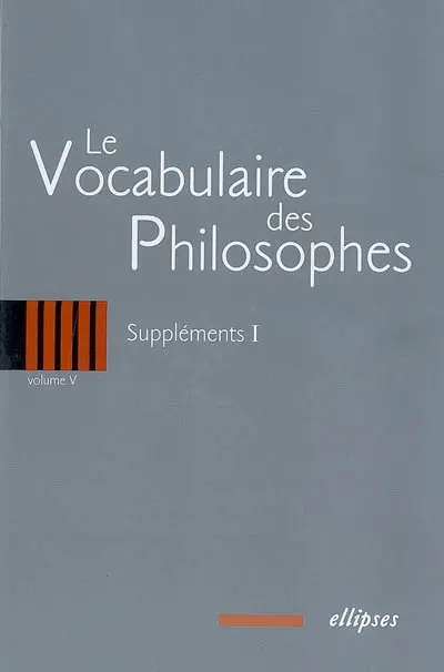 Le vocabulaire des philosophes. Vol. 5. Suppléments 1