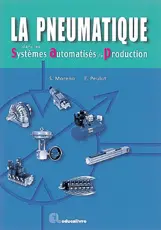 La pneumatique dans les systèmes automatisés de production : BEP, Bac STI, BTS, DUT, IUFM, IUP, écoles d'ingénieurs, formation continue