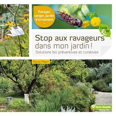 Stop aux ravageurs dans mon jardin ! : solutions bio préventives et curatives : potager, verger, jardin d'ornement...