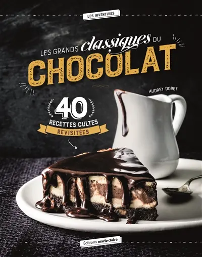 Les grands classiques du chocolat : 40 recettes cultes revisitées