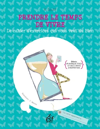 Prendre le temps de vivre : le cahier d'exercices qui vous veut du bien