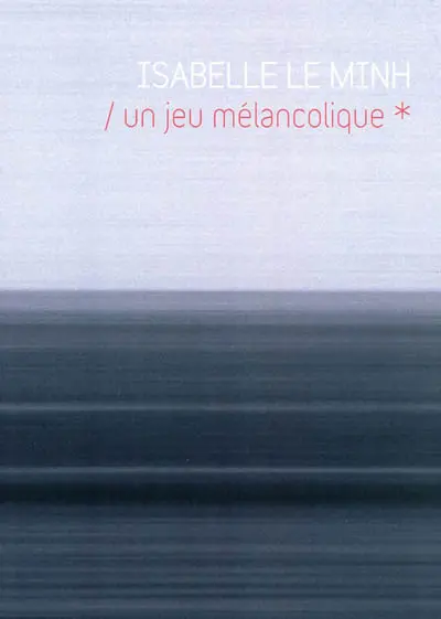 Isabelle Le Minh : un jeu mélancolique