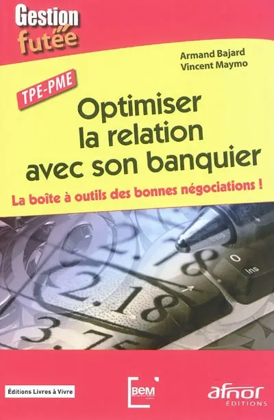 Optimiser la relation avec son banquier : la boîte à outils des bonnes négociations ! : TPE-PME