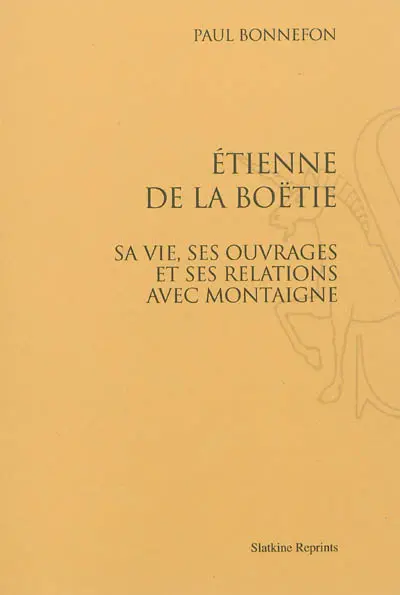 Etienne de La Boétie : sa vie, ses ouvrages et ses relations avec Montaigne