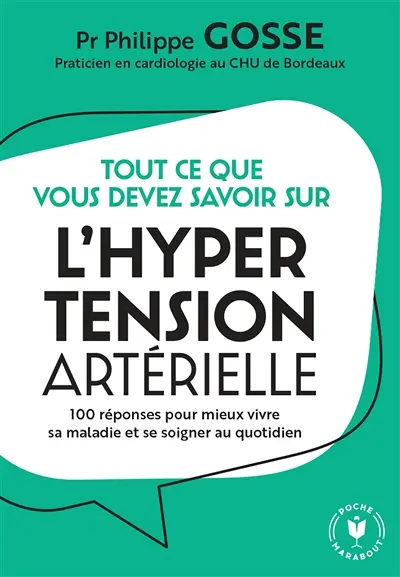 Tout ce que vous devez savoir sur l'hypertension artérielle : 100 réponses pour mieux vivre sa maladie et se soigner au quotidien