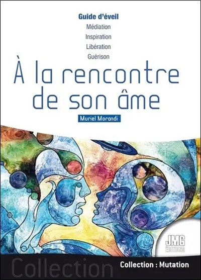 A la rencontre de son âme : guide d'éveil : médiation, inspiration, libération, guérison