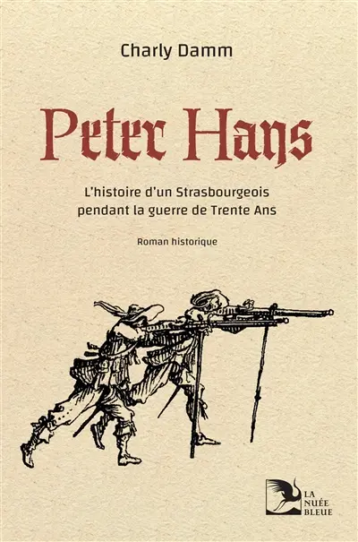 Peter Hans : l'histoire d'un Strasbourgeois pendant la guerre de Trente Ans : roman historique