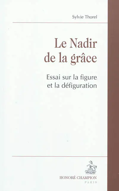 Le nadir de la grâce : essai sur la figure et la défiguration