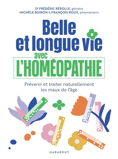 Belle et longue vie avec l'homéopathie : prévenir et traiter naturellement les maux de l'âge