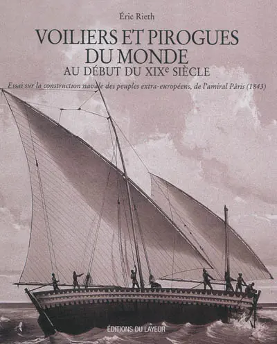 Voiliers et pirogues du monde au début du XIXe siècle : essai sur la construction navale des peuples extra-européens, de l'amiral Pâris, 1843