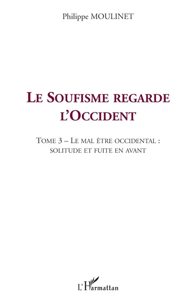 Le soufisme regarde l'Occident. Vol. 3. Le mal-être occidental, solitude et fuite en avant