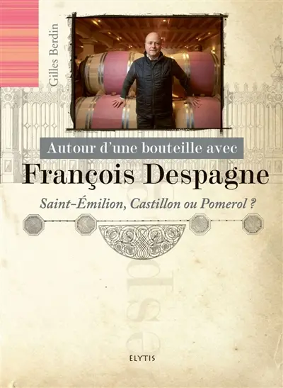 Autour d'une bouteille avec François Despagne : Saint-Emilion, Castillon ou Pomerol ?