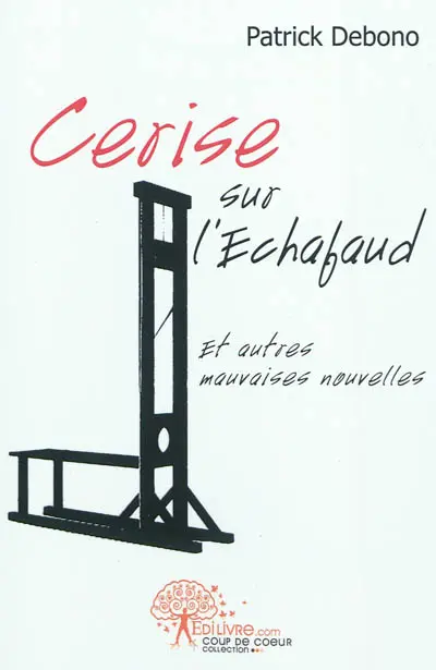 Cerise sur l'échafaud : et autres mauvaises nouvelles