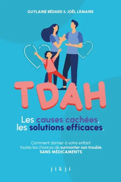 TDAH : les causes cachées, les solutions efficaces : comment donner à votre enfant toutes les chances de surmonter son trouble sans médicaments