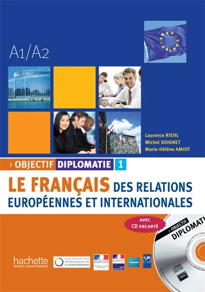 Objectif diplomatie : le français des relations européennes et internationales. Vol. 1. A1-A2