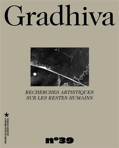 Gradhiva au Musée du quai Branly-Jacques Chirac : revue d'histoire et d'archives de l'anthropologie, n° 39. Recherches artistiques sur les restes humains