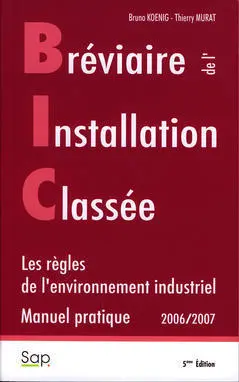 Bréviaire de l'installation classée : les règles de l'environnement industriel : manuel pratique, 2006-2007