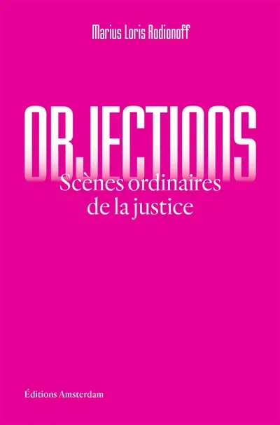 Objections : scènes ordinaires de la justice