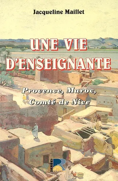 Une vie d'enseignante : Provence, Maroc, comté de Nice