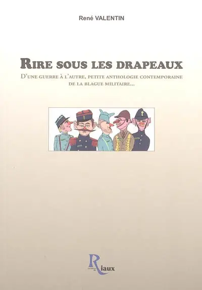Rire sous les drapeaux : d'une guerre à l'autre, petite anthologie contemporaine de la blague militaire...