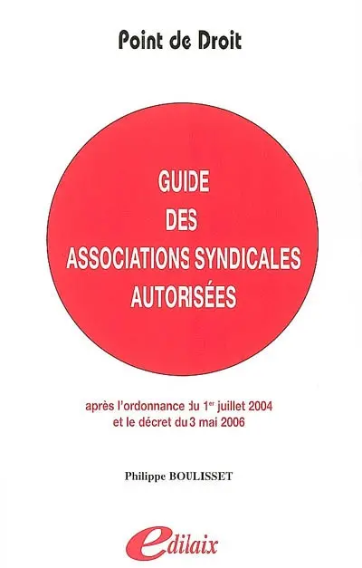 Guide des associations syndicales autorisées : après l'ordonnance du 1er juillet 2004 et le décret du 3 mai 2006