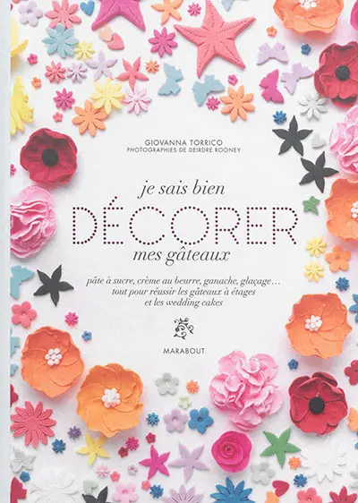 Je sais bien décorer mes gâteaux : pâte à sucre, crème au beurre, ganache, glaçage... : tout pour réussir les gâteaux à étages et les wedding cakes