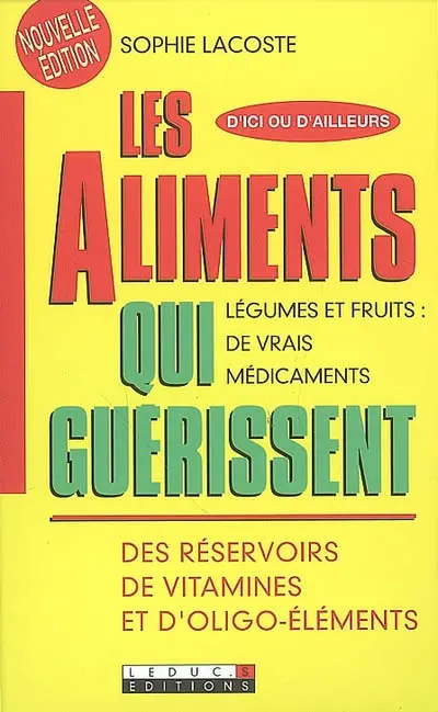 Les aliments qui guérissent : des réservoirs de vitamines et d'oligoéléments : légumes et fruits, de vrais médicaments