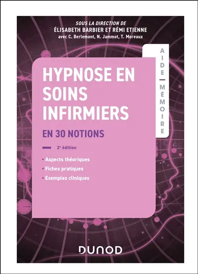 Hypnose en soins infirmiers : en 30 notions : aspects théoriques, fiches pratiques, exemples cliniques