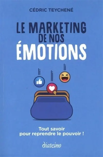 Le marketing de nos émotions : tout savoir pour reprendre le pouvoir !