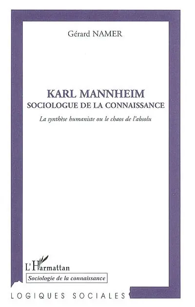 Karl Mannheim, sociologue de la connaissance : la synthèse humaniste ou le chaos de l'absolu